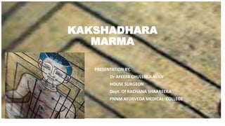KAKSHADHARA
MARMA
PRESENTATION BY,
Dr AFEEFA CHULLIKULAVAN
HOUSE SURGEON
Dept. Of RACHANA SHAAREERA
PNNM AYURVEDA MEDICAL COLLEGE
1
 