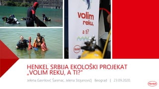 HENKEL SRBIJA EKOLOŠKI PROJEKAT
„VOLIM REKU, A TI?“
Jelena Gavrilović Šarenac, Jelena Stojanović| Beograd | 23.09.2020.
 