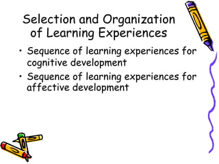 Selection and Organization
of Learning Experiences
• Sequence of learning experiences for
cognitive development
• Sequence of learning experiences for
affective development
 