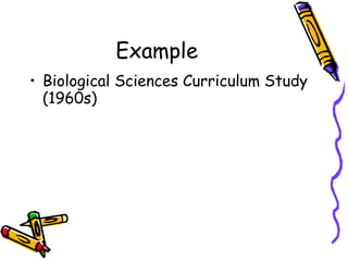 Example
• Biological Sciences Curriculum Study
(1960s)
 