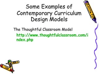 Some Examples of
Contemporary Curriculum
Design Models
The Thoughtful Classroom Model
http://www.thoughtfulclassroom.com/i
ndex.php
 