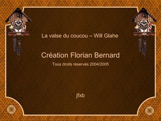 La valse du coucou – Will Glahe   Création Florian Bernard Tous droits réservés 2004/2005 jfxb 