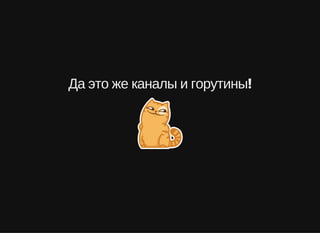 Да это же каналы и горутины!
 