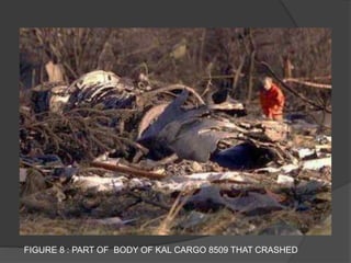 FIGURE 8 : PART OF BODY OF KAL CARGO 8509 THAT CRASHED
 