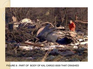 FIGURE 8 : PART OF BODY OF KAL CARGO 8509 THAT CRASHED
 
