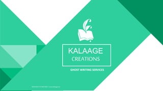 KALAAGE
CREATIONS
BUILDING FUTUREWEB // www.kalaage.net
GHOST WRITING SERVICES
 