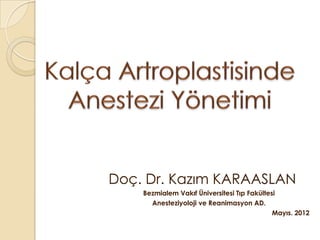 Doç. Dr. Kazım KARAASLAN
    Bezmialem Vakıf Üniversitesi Tıp Fakültesi
      Anesteziyoloji ve Reanimasyon AD.
                                             Mayıs. 2012
 