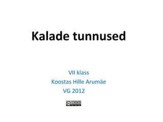 Kalade tunnused

         VII klass
   Koostas Hille Arumäe
       VG 2012012
 