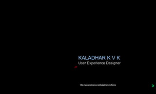 KALADHAR K V K User Experience Designer http://www.behance.net/kaladharkvk/frame 