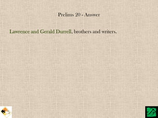 Prelims 20 - Answer


Lawrence and Gerald Durrell, brothers and writers.
 
