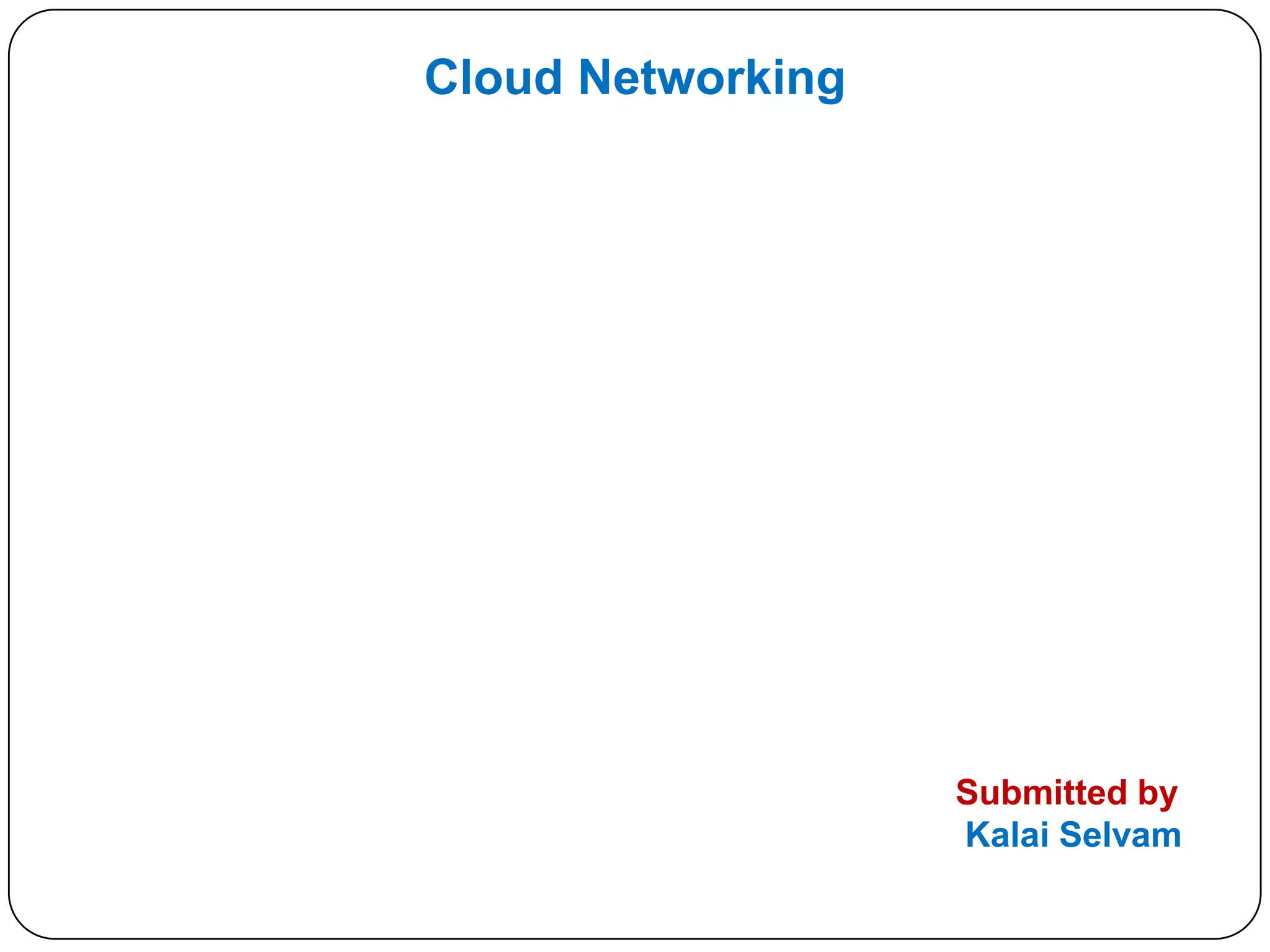 Cloud Networking

Submitted by
Kalai Selvam

 