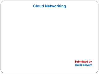 Cloud Networking

Submitted by
Kalai Selvam

 