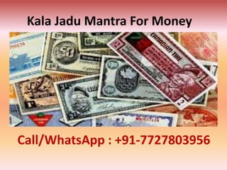 Kala Jadu Mantra For Money
Call/WhatsApp : +91-7727803956
 