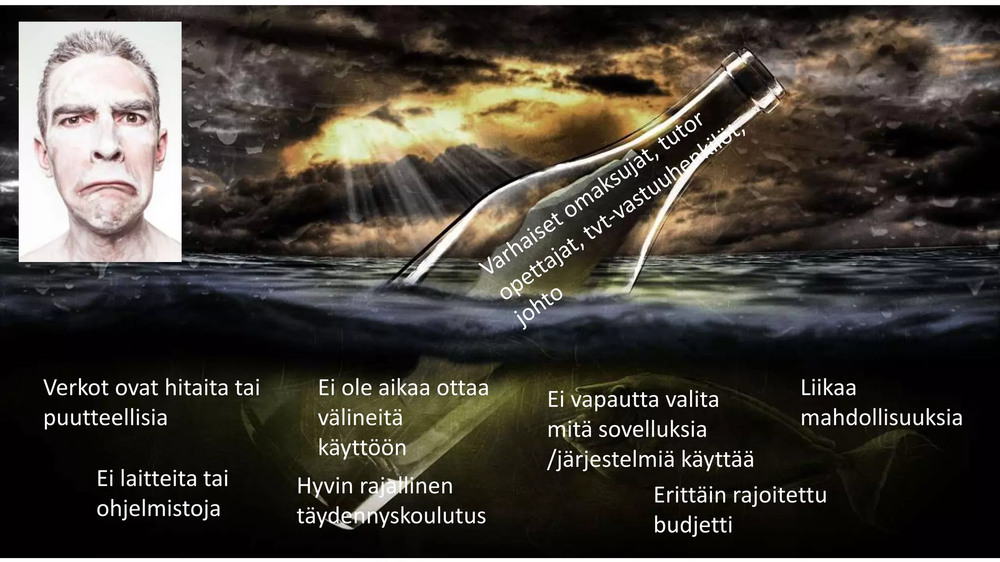 Verkot ovat hitaita tai
puutteellisia
Ei laitteita tai
ohjelmistoja
Ei vapautta valita
mitä sovelluksia
/järjestelmiä käyttää
Erittäin rajoitettu
budjetti
Liikaa
mahdollisuuksia
Ei ole aikaa ottaa
välineitä
käyttöön
Hyvin rajallinen
täydennyskoulutus
 