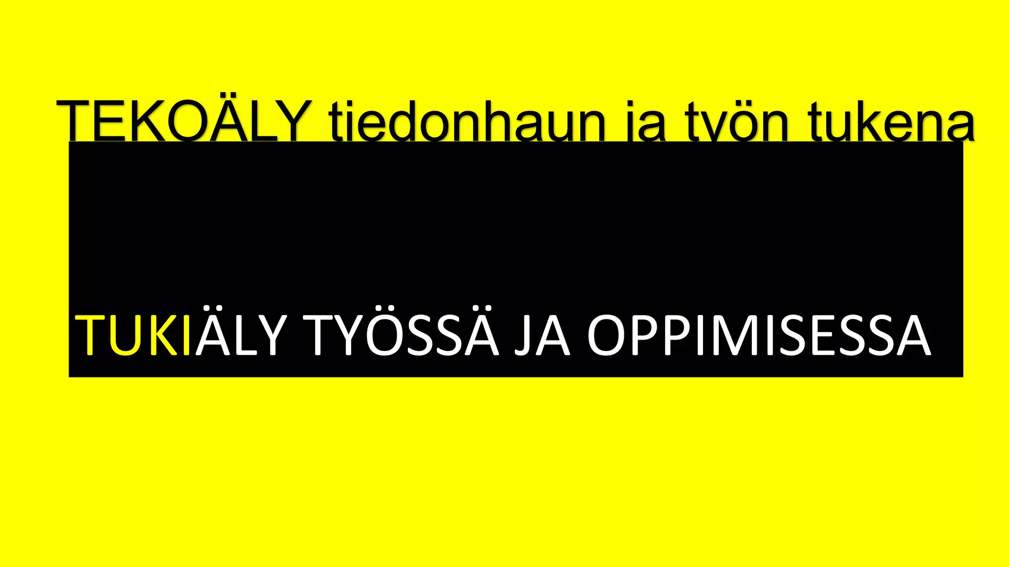 TUKIÄLY TYÖSSÄ JA OPPIMISESSA
TEKOÄLY tiedonhaun ja työn tukena
 