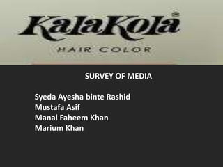 SURVEY OF MEDIA

Syeda Ayesha binte Rashid
Mustafa Asif
Manal Faheem Khan
Marium Khan
 