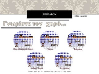 ΕΠΙΠΛΕΟΝ
C O P Y R I G H T ® A P O L L O N D A N C E S T U D I O
Extra Dances
 