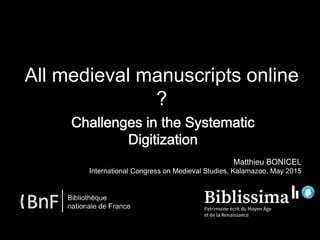All medieval manuscripts online
?
Matthieu BONICEL
International Congress on Medieval Studies, Kalamazoo, May 2015
 