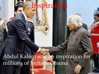 Abdul Kalam was an inspiration for
millions of Indians:Obama
Inspiration
 