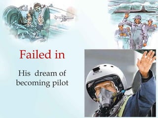 His dream of
becoming pilot
Failed in
 