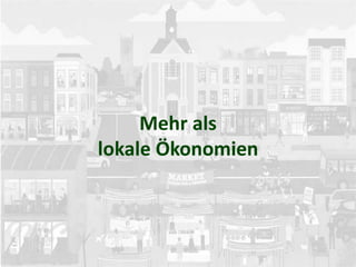 Mehr als
lokale Ökonomien
 