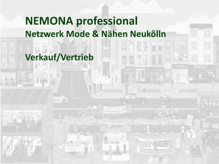 NEMONA professional
Netzwerk Mode & Nähen Neukölln
Verkauf/Vertrieb
 