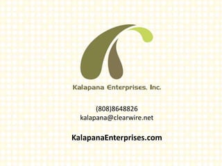 (808)8648826
kalapana@clearwire.net
KalapanaEnterprises.com
 