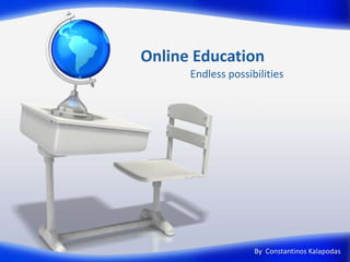 Online Education  Endless possibilities ByConstantinosKalapodas 