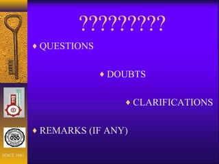 ?????????
♦ QUESTIONS
♦ DOUBTS
♦ CLARIFICATIONS
♦ REMARKS (IF ANY)
SINCE 1881
 