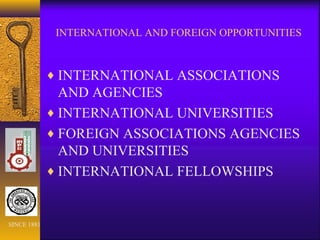 INTERNATIONAL AND FOREIGN OPPORTUNITIES
♦ INTERNATIONAL ASSOCIATIONS
AND AGENCIES
♦ INTERNATIONAL UNIVERSITIES
♦ FOREIGN ASSOCIATIONS AGENCIES
AND UNIVERSITIES
♦ INTERNATIONAL FELLOWSHIPS
SINCE 1881
 