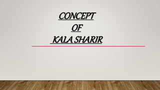 CONCEPT
OF
KALA SHARIR
 