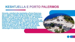 Himarës, ndodhet dhe kështjella e Porto Palermos,
ose e njohur ndryshe kalaja e Ali Pashë Tepelenës.
Ajo u ndërtua në fill...