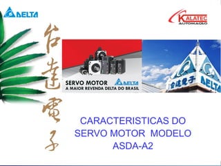 CARACTERISTICAS DO
SERVO MOTOR MODELO
ASDA-A2
 