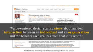 “Value-centered design starts a story about an ideal
interaction between an individual and an organization
and the benefit...
