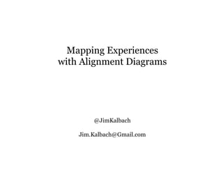 Mapping Experiences
with Alignment Diagrams
@JimKalbach
Jim.Kalbach@Gmail.com
 