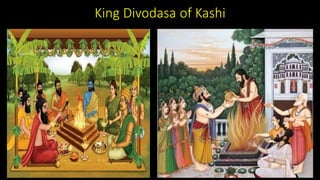 King Divodasa of Kashi
 