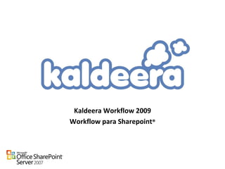 Kaldeera Workflow 2009
Workflow para Sharepoint®
 