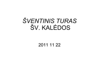 ŠVENTINIS TURAS   ŠV. KALĖDOS 2011  11 2 2 