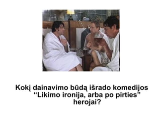 Kokį dainavimo būdą išrado komedijos “Likimo ironija, arba po pirties” herojai? 