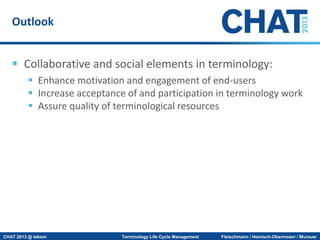Outlook
 Collaborative and social elements in terminology:
 Enhance motivation and engagement of end-users
 Increase ac...
