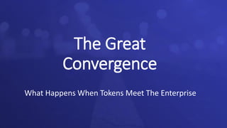 The Great
Convergence
What Happens When Tokens Meet The Enterprise
 