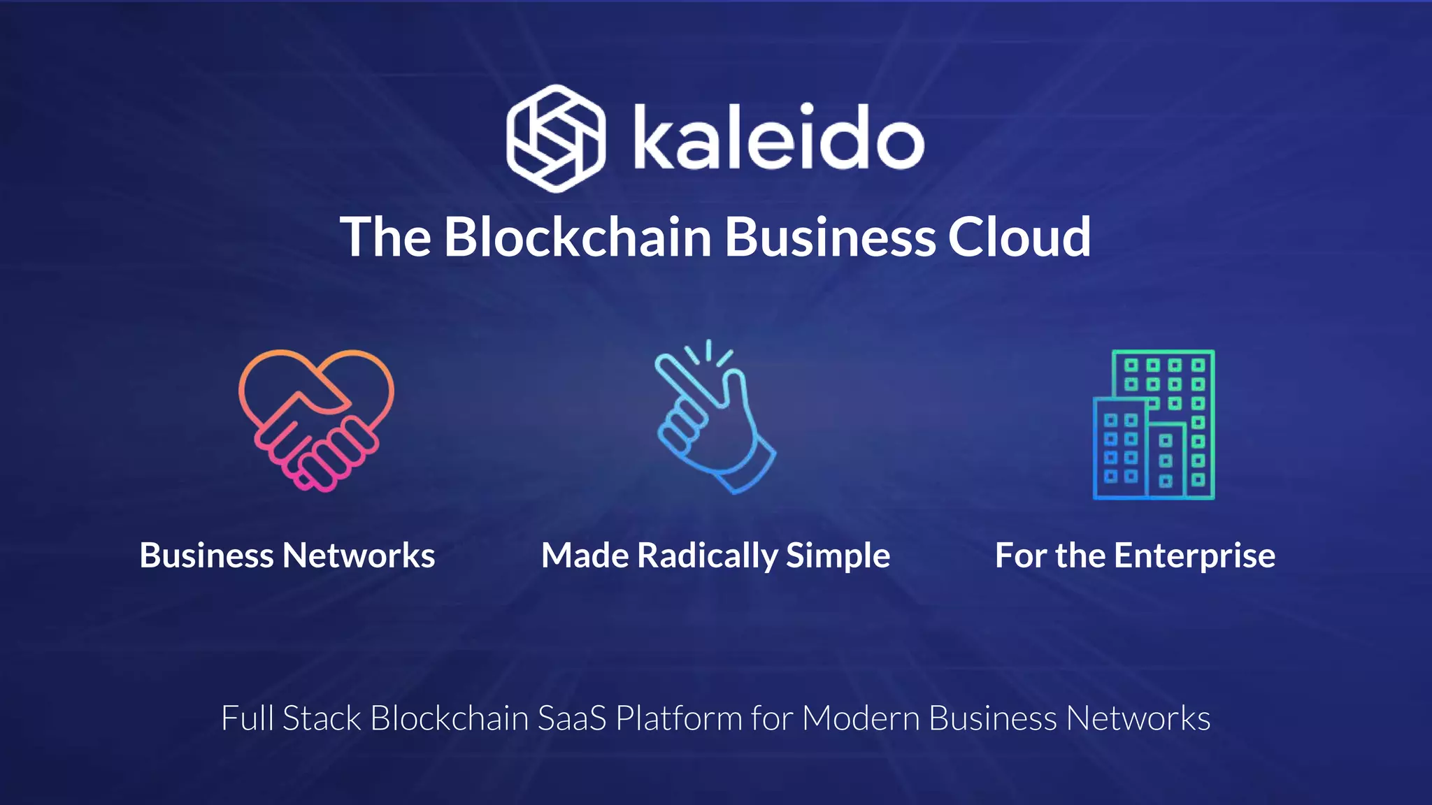 The Blockchain Business Cloud
Full Stack Blockchain SaaS Platform for Modern Business Networks
Business Networks Made Radically Simple For the Enterprise
 