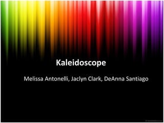 Kaleidoscope  Melissa Antonelli, Jaclyn Clark, DeAnna Santiago 