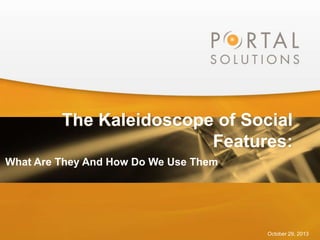The Kaleidoscope of Social
Features:
What Are They And How Do We Use Them

October 29, 2013

 