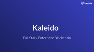Kaleido
Full Stack Enterprise Blockchain
 