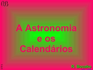 A Astronomia e os Calendários ,[object Object],[object Object],17 01 11 