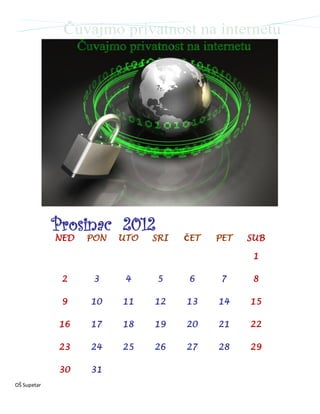 Prosinac 2012
             NED   PON   UTO   SRI   ČET   PET   SUB

                                                  1

              2     3     4    5     6     7      8

              9    10    11    12    13    14    15

             16    17    18    19    20    21    22

             23    24    25    26    27    28    29

             30    31
OŠ Supetar
 