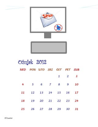 Ožujak 2012
             NED   PON   UTO   SRI   ČET   PET   SUB

                                     1     2      3


              4     5     6    7     8     9     10


              11   12    13    14    15    16    17


              18   19    20    21    22    23    24


              25   26    27    28    29    30    31


OŠ Supetar
 