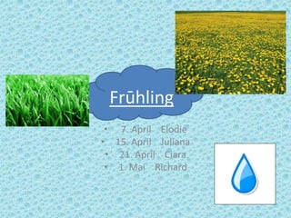 Frūhling
 • 7. April Elodie
• 15. April Juliana
 • 21. April Ciara
 • 1. Mai Richard
 