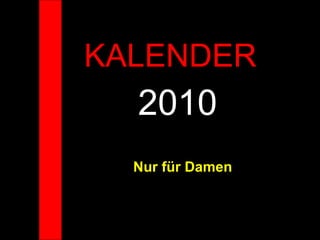 KALENDER  2010 Nur für Damen 